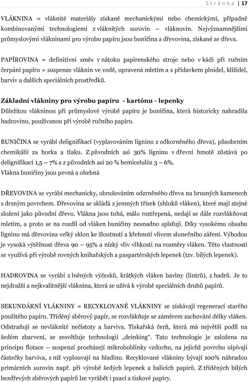 PAPÍROVINA = definitivní směs v nátoku papírenského stroje nebo v kádi při ručním čerpání papíru = suspenze vláknin ve vodě, upravená mletím a s přídavkem plnidel, klížidel, barviv a dalších