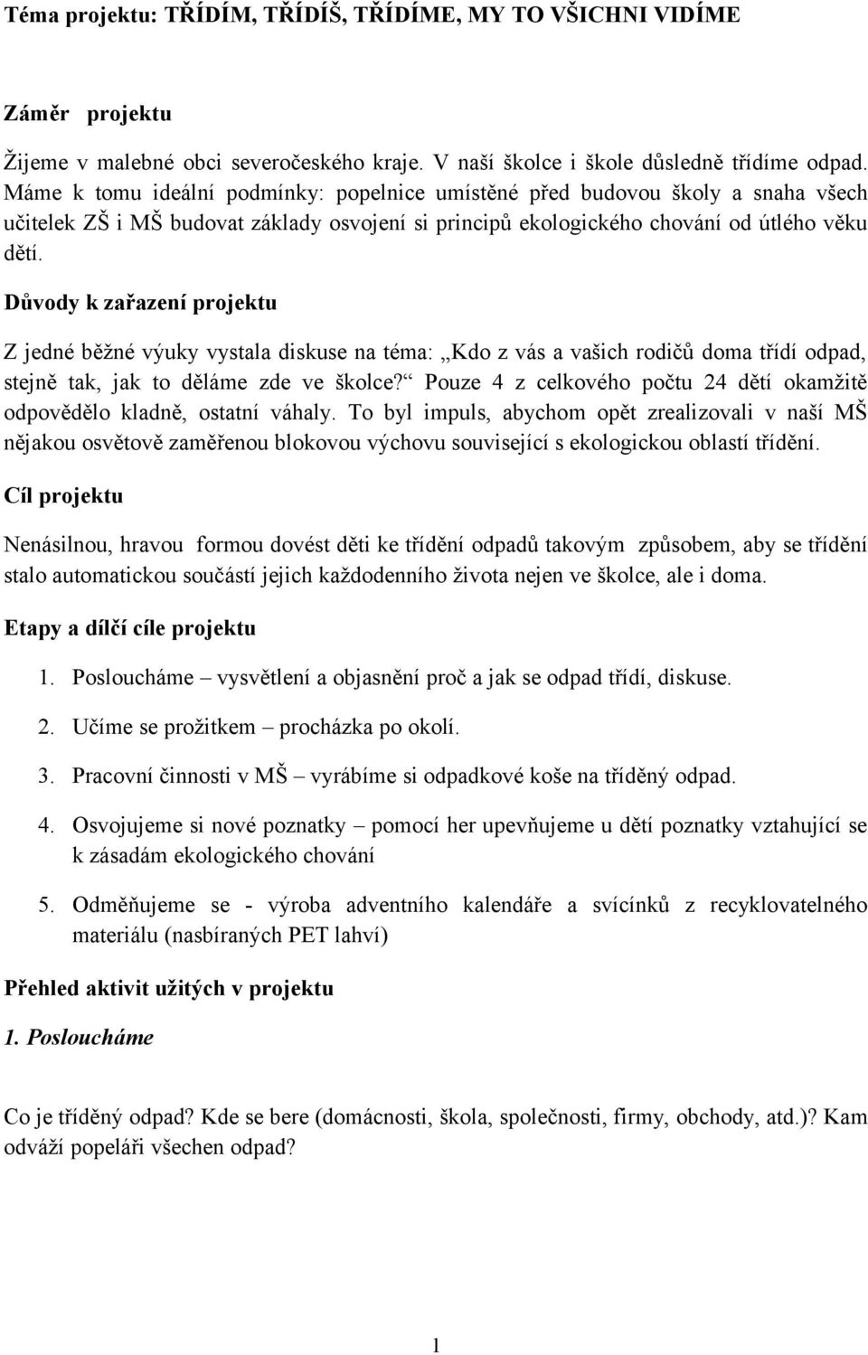 Důvody k zařazení projektu Z jedné běžné výuky vystala diskuse na téma: Kdo z vás a vašich rodičů doma třídí odpad, stejně tak, jak to děláme zde ve školce?