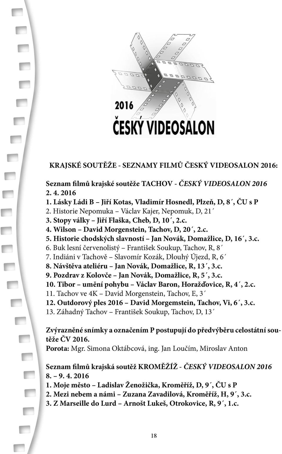 Historie chodských slavností Jan Novák, Domažlice, D, 16, 3.c. 6. Buk lesní červenolistý František Soukup, Tachov, R, 8 7. Indiáni v Tachově Slavomír Kozák, Dlouhý Újezd, R, 6 8.