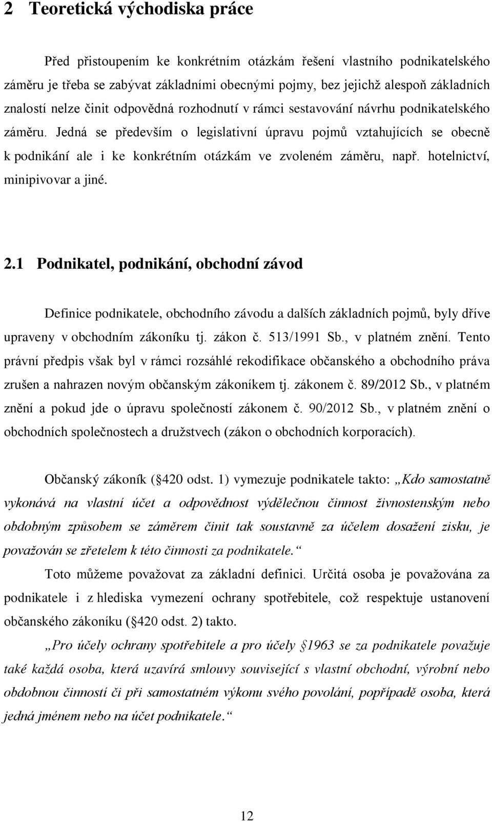 Jedná se především o legislativní úpravu pojmů vztahujících se obecně k podnikání ale i ke konkrétním otázkám ve zvoleném záměru, např. hotelnictví, minipivovar a jiné. 2.