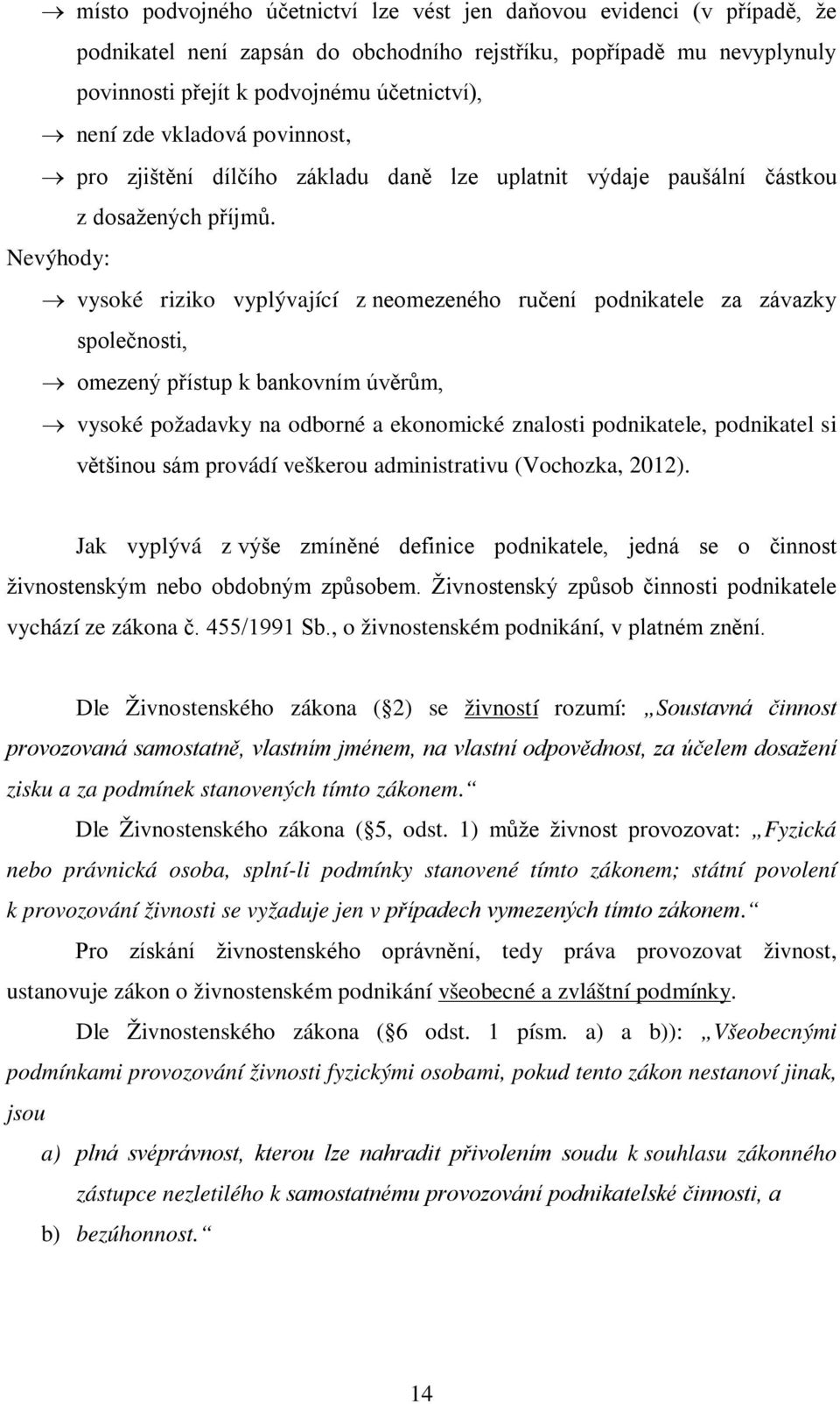 Nevýhody: vysoké riziko vyplývající z neomezeného ručení podnikatele za závazky společnosti, omezený přístup k bankovním úvěrům, vysoké požadavky na odborné a ekonomické znalosti podnikatele,