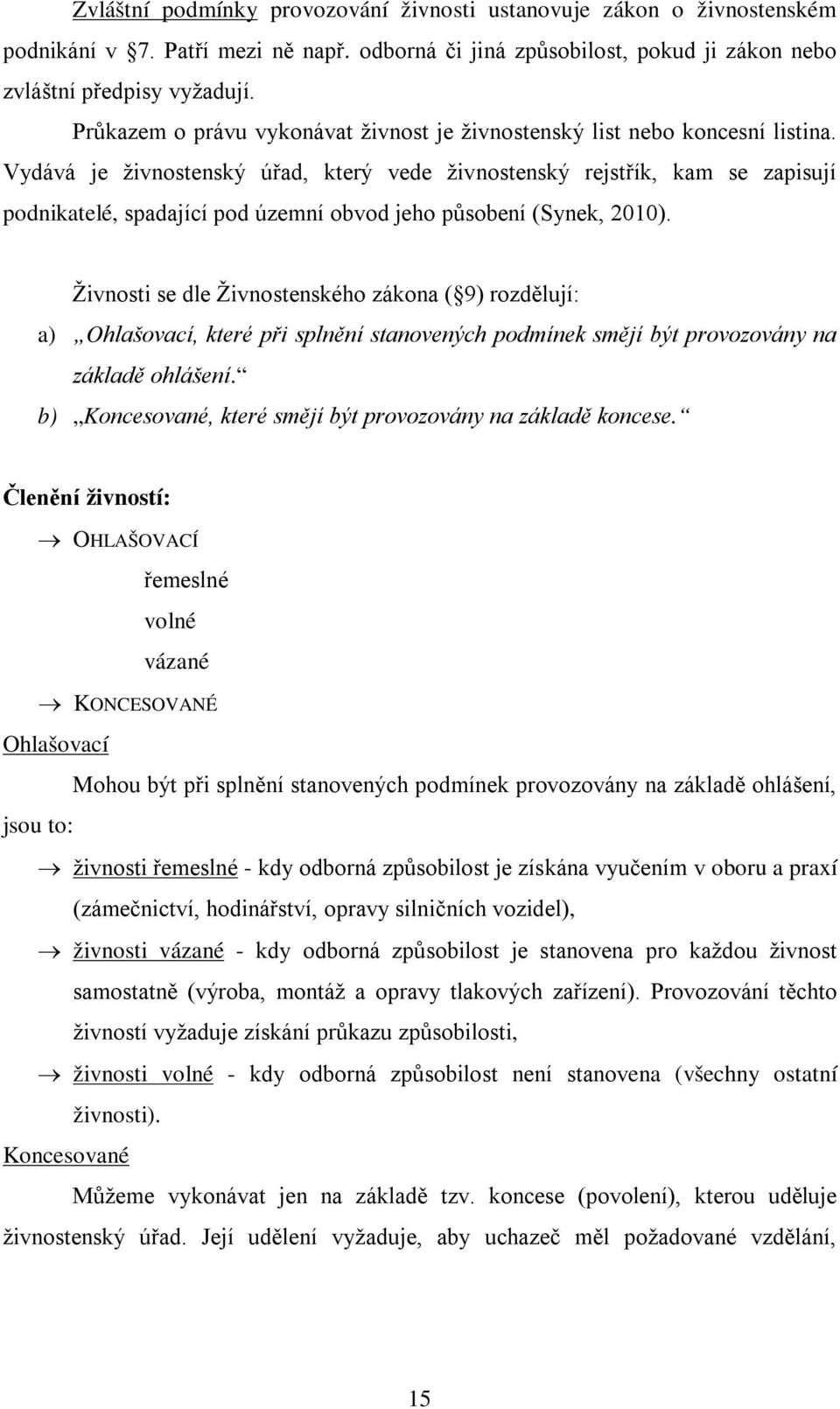 Vydává je živnostenský úřad, který vede živnostenský rejstřík, kam se zapisují podnikatelé, spadající pod územní obvod jeho působení (Synek, 2010).