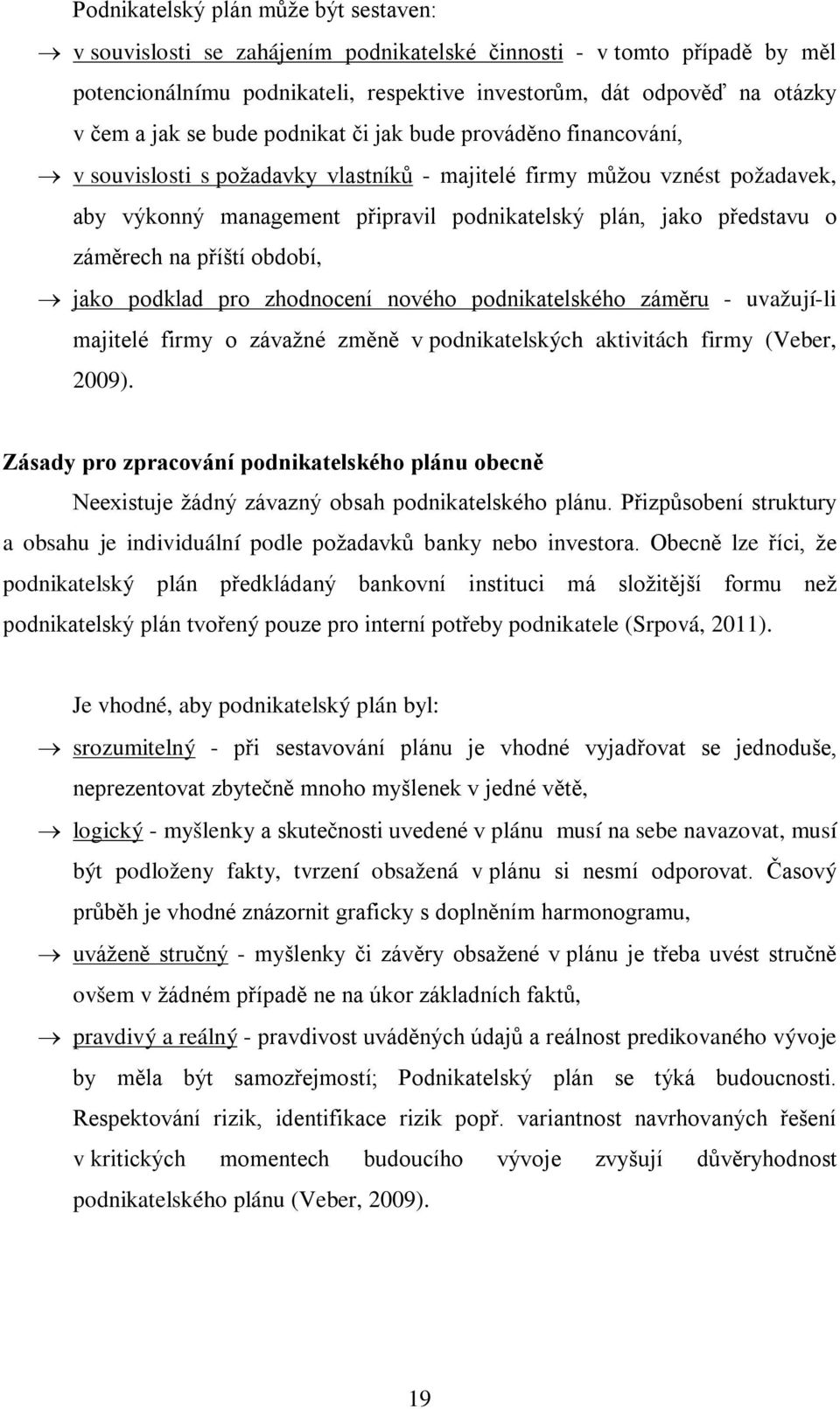 záměrech na příští období, jako podklad pro zhodnocení nového podnikatelského záměru - uvažují-li majitelé firmy o závažné změně v podnikatelských aktivitách firmy (Veber, 2009).