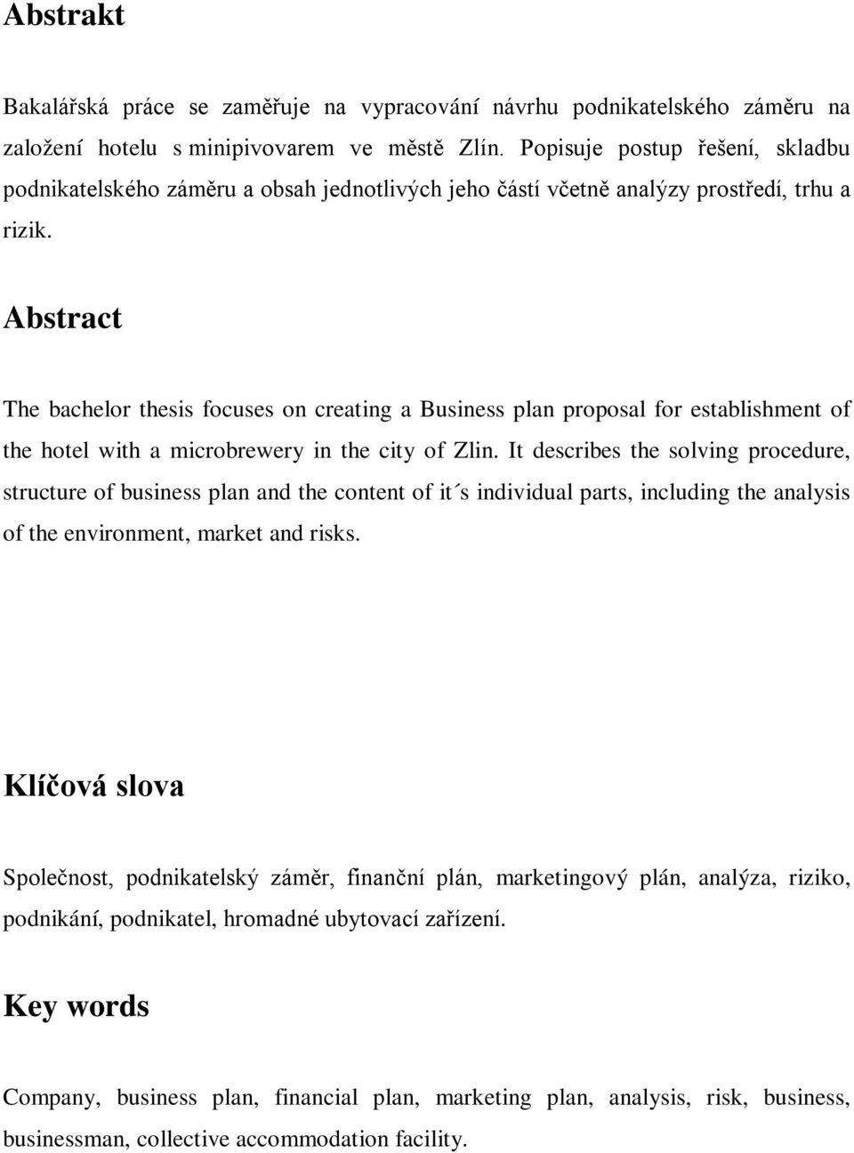 Abstract The bachelor thesis focuses on creating a Business plan proposal for establishment of the hotel with a microbrewery in the city of Zlin.