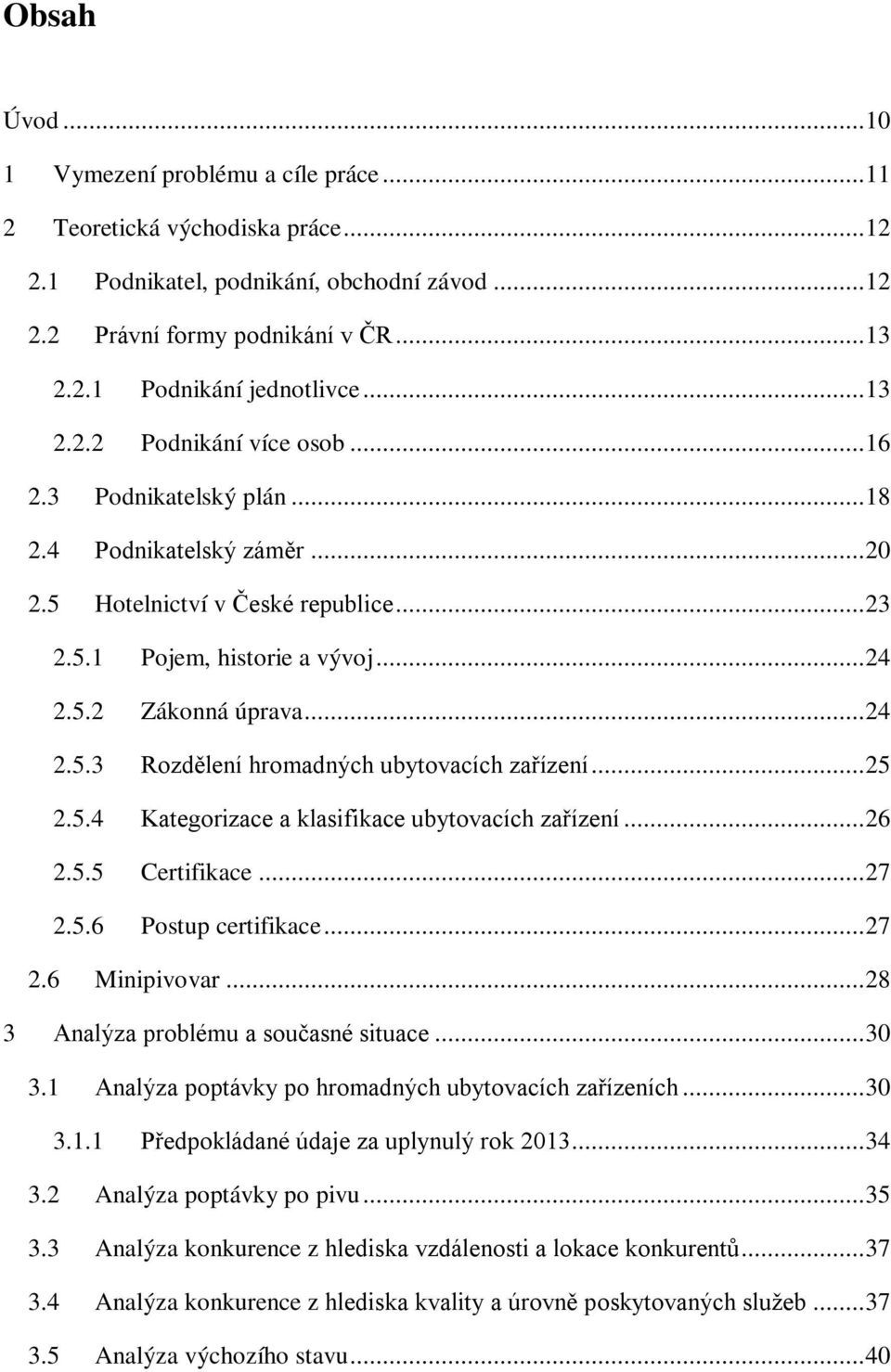 .. 25 2.5.4 Kategorizace a klasifikace ubytovacích zařízení... 26 2.5.5 Certifikace... 27 2.5.6 Postup certifikace... 27 2.6 Minipivovar... 28 3 Analýza problému a současné situace... 30 3.