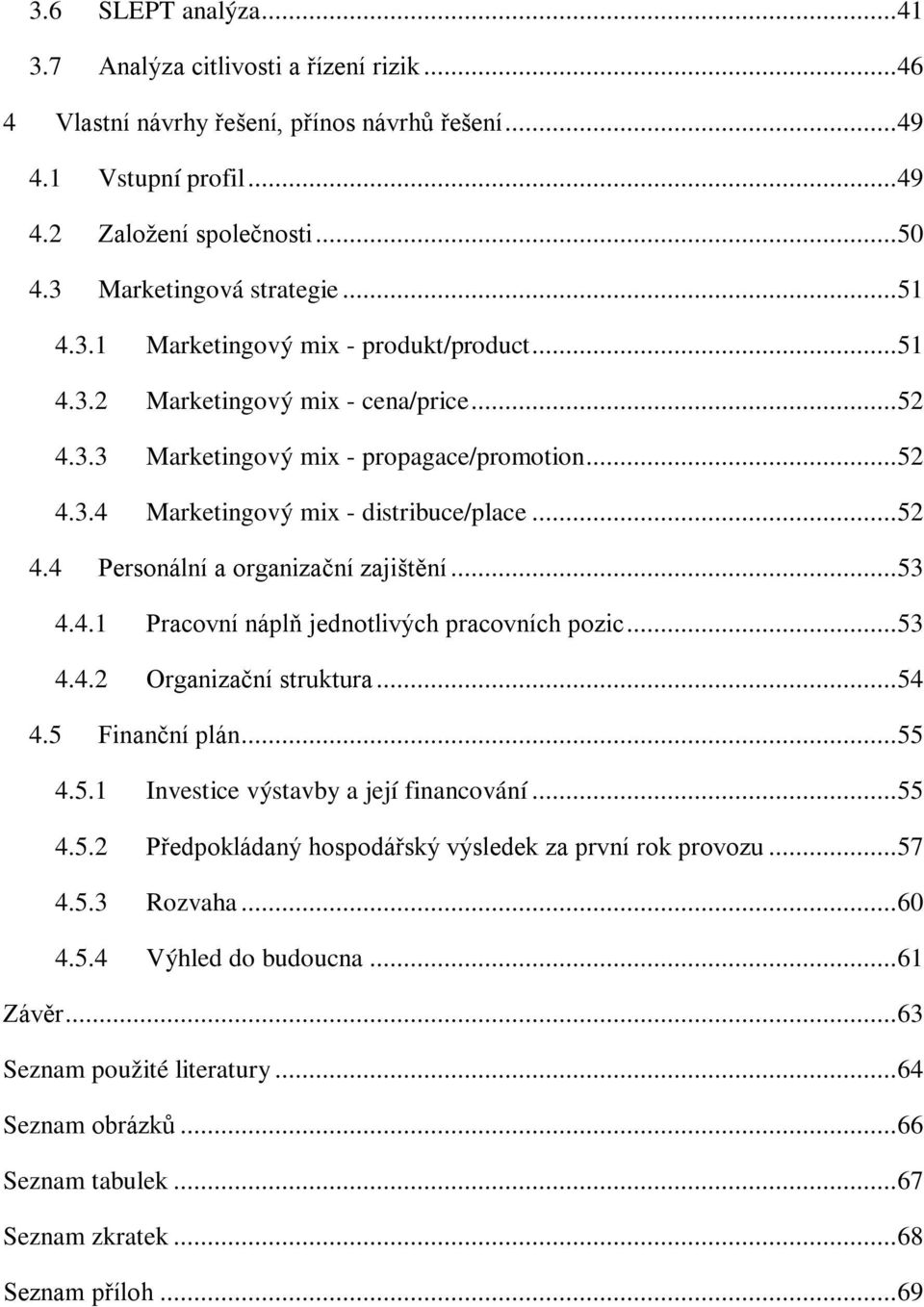 .. 52 4.4 Personální a organizační zajištění... 53 4.4.1 Pracovní náplň jednotlivých pracovních pozic... 53 4.4.2 Organizační struktura... 54 4.5 Finanční plán... 55 4.5.1 Investice výstavby a její financování.