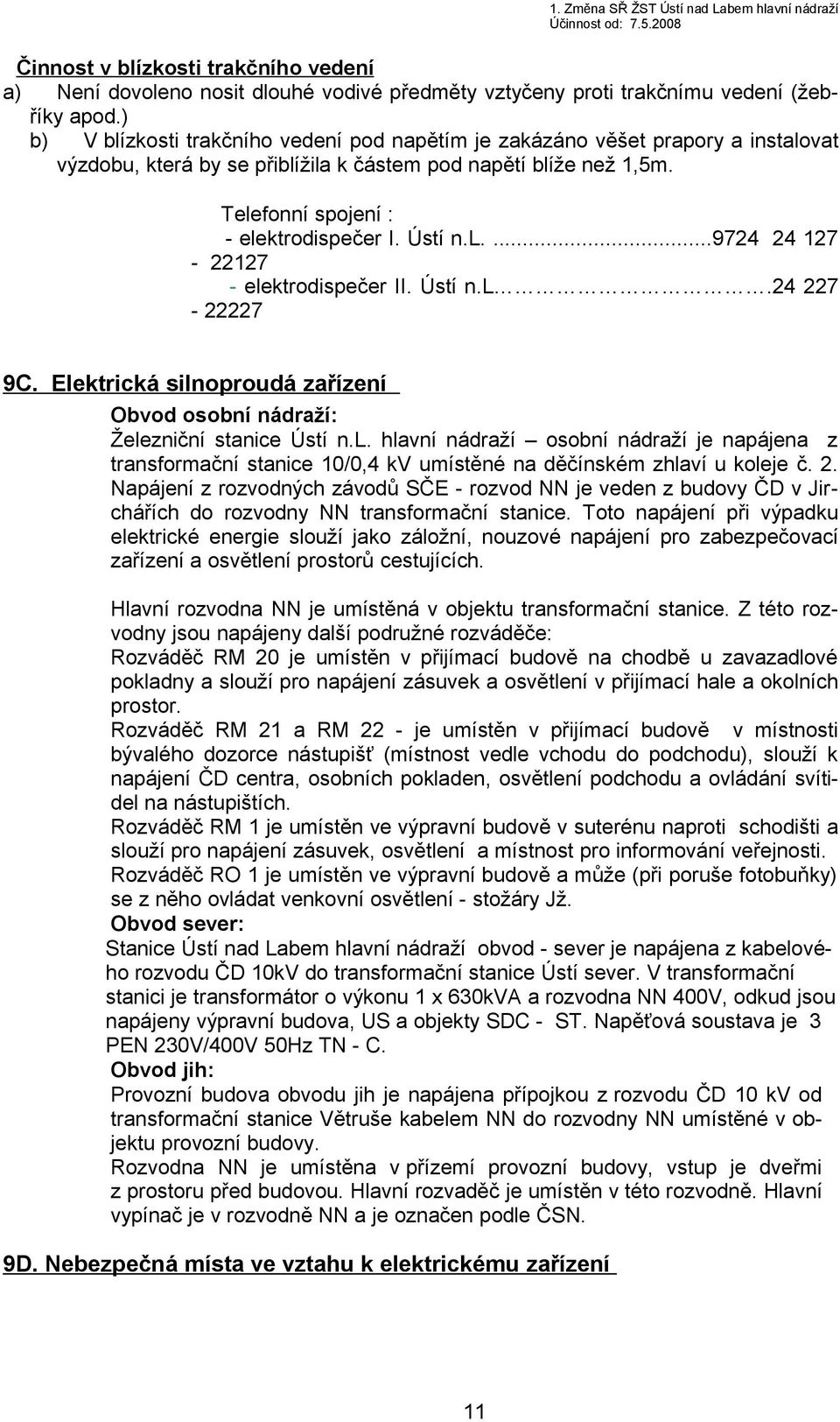 Ústí n.l....9724 24 127-22127 - elektrodispečer II. Ústí n.l.24 227-22227 9C. Elektrická silnoproudá zařízení Obvod osobní nádraží: Železniční stanice Ústí n.l. hlavní nádraží osobní nádraží je napájena z transformační stanice 10/0,4 kv umístěné na děčínském zhlaví u koleje č.