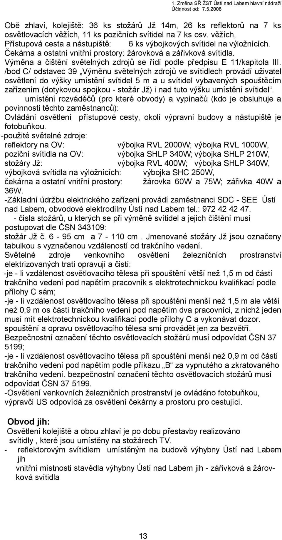 Výměna a čištění světelných zdrojů se řídí podle předpisu E 11/kapitola III.