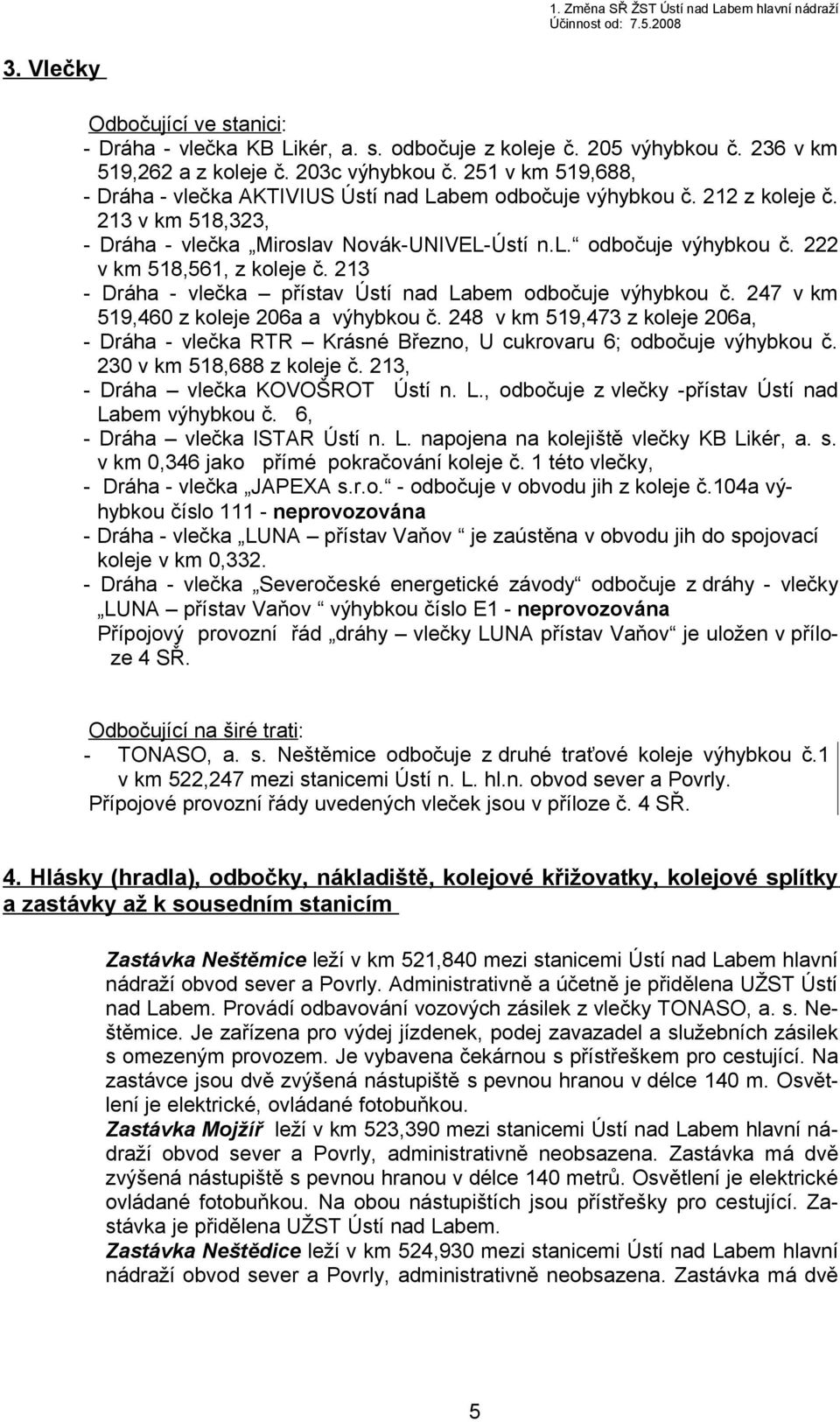 213 - Dráha - vlečka přístav Ústí nad Labem odbočuje výhybkou č. 247 v km 519,460 z koleje 206a a výhybkou č.