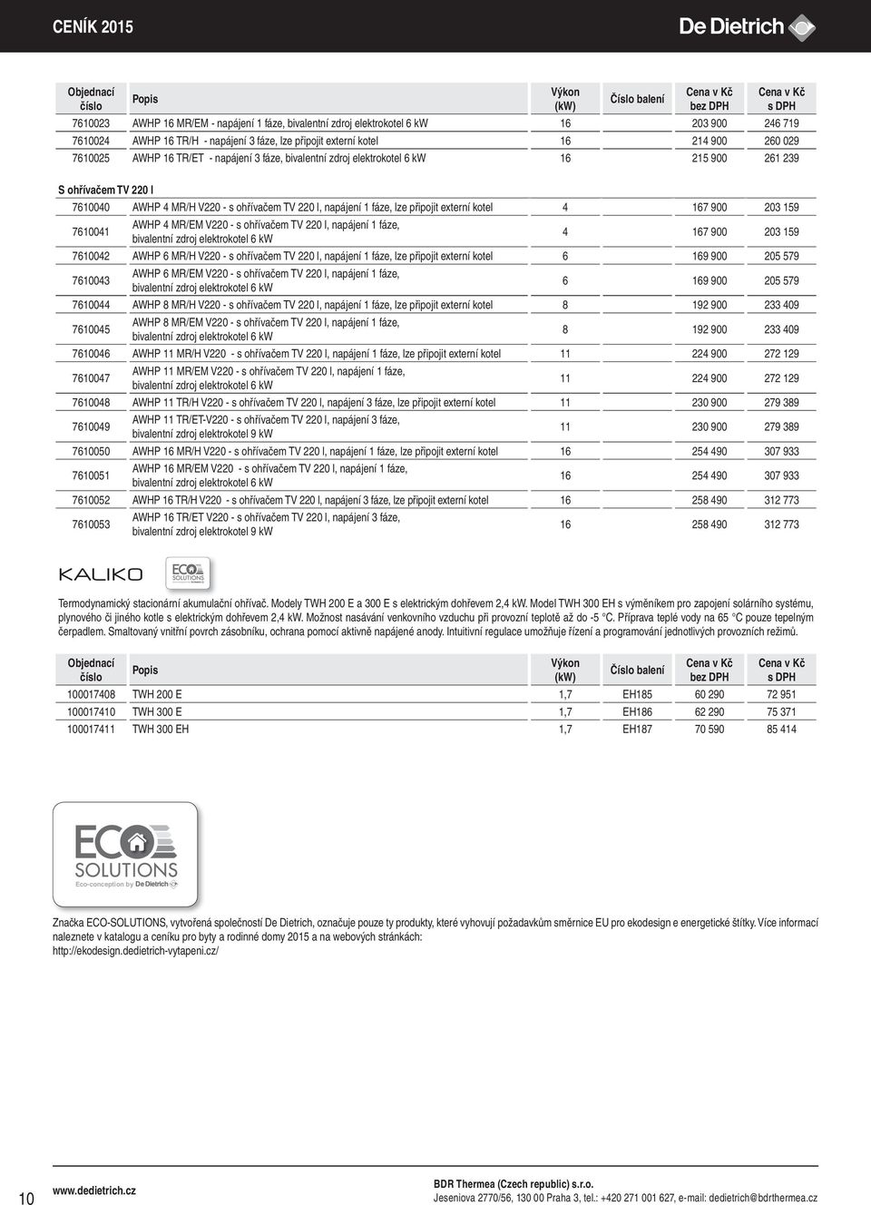 900 203 159 7610041 AWHP 4 MR/EM V220 - s ohřívačem TV 220 l, napájení 1 fáze, bivalentní zdroj elektrokotel 6 kw 4 167 900 203 159 7610042 AWHP 6 MR/H V220 - s ohřívačem TV 220 l, napájení 1 fáze,