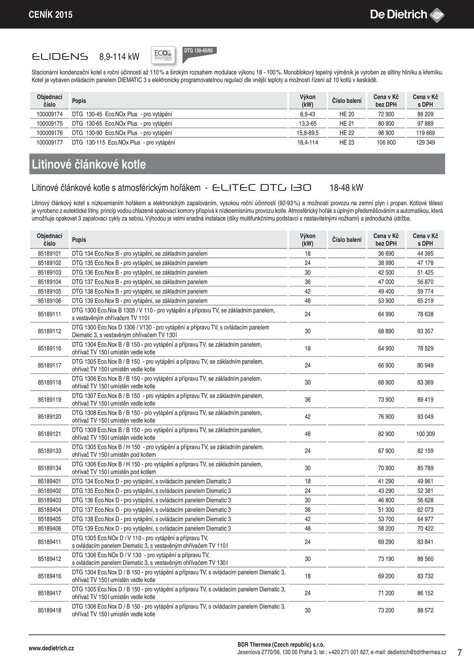 Kotel je vybaven ovládacím panelem DIEMATIC 3 s elektronicky programovatelnou regulací dle vnější teploty a možností řízení až 10 kotlů v kaskádě. 100009174 DTG 130-45 Eco.