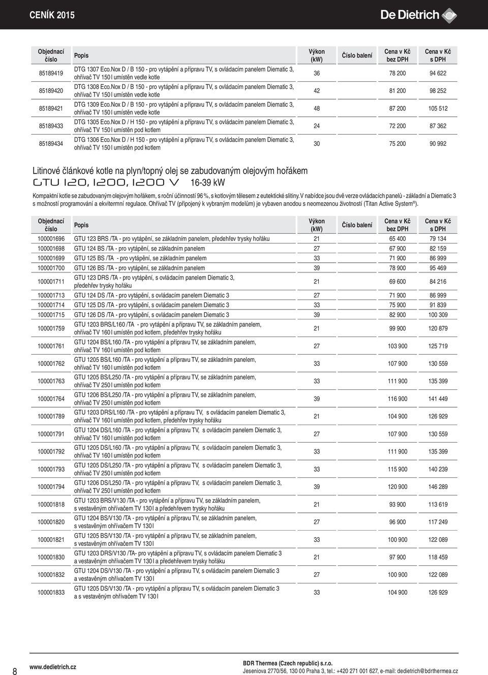 Nox D / H 150 - pro vytápění a přípravu TV, s ovládacím panelem Diematic 3, ohřívač TV 150 l umístěn pod kotlem DTG 1306 Eco.