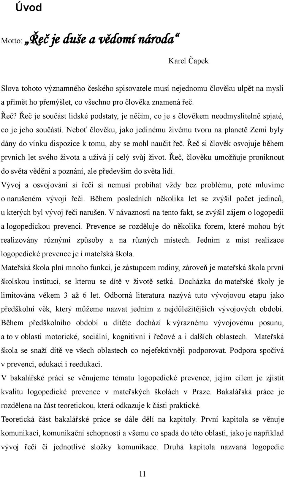 Řeč, člověku umožňuje proniknout do světa vědění a poznání, ale především do světa lidí. Vývoj a osvojování si řeči si nemusí probíhat vždy bez problému, poté mluvíme o narušeném vývoji řeči.