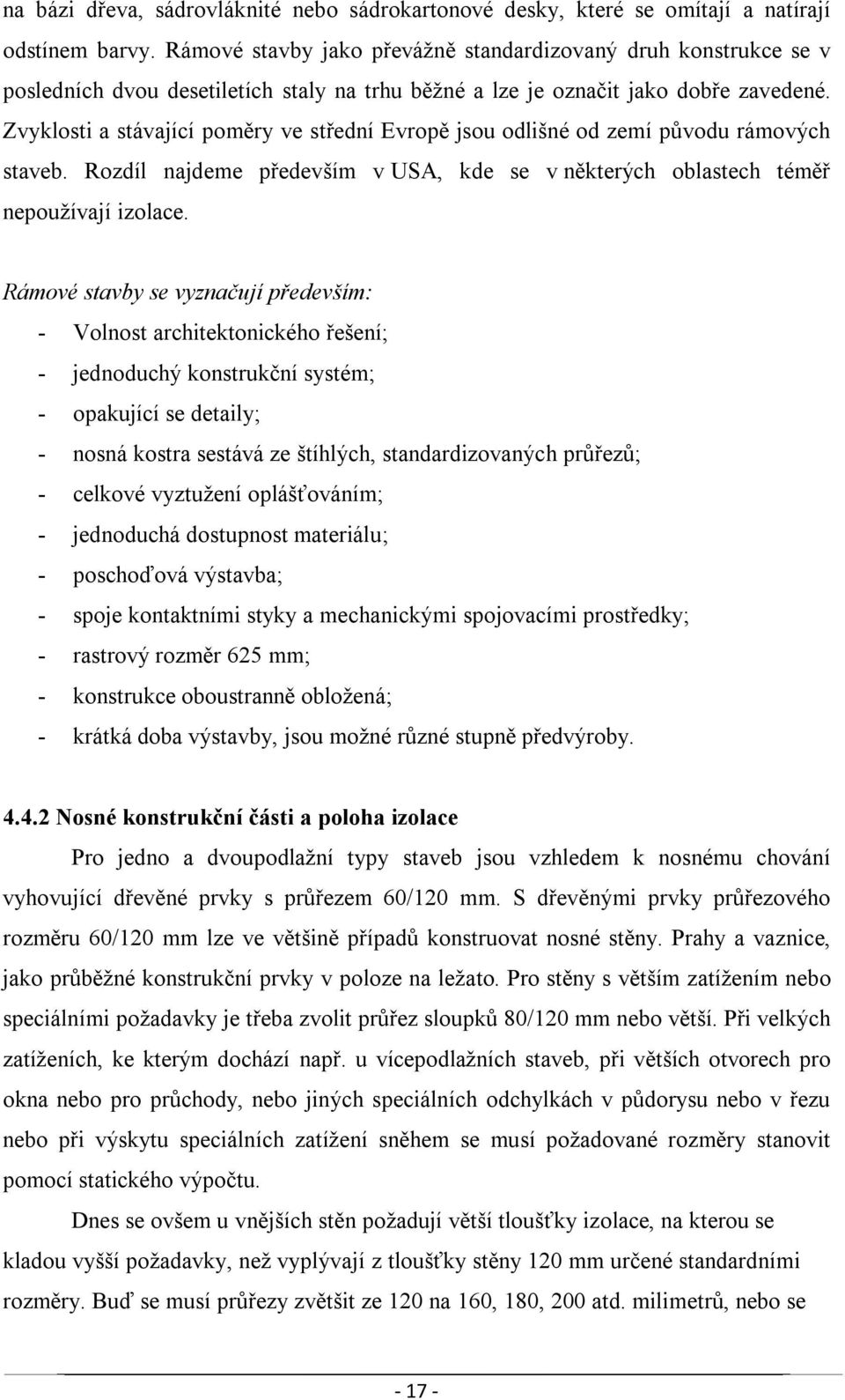 Zvyklosti a stávající poměry ve střední Evropě jsou odlišné od zemí původu rámových staveb. Rozdíl najdeme především v USA, kde se v některých oblastech téměř nepoužívají izolace.