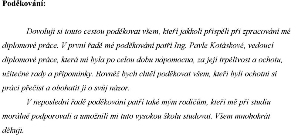 Pavle Kotáskové, vedoucí diplomové práce, která mi byla po celou dobu nápomocna, za její trpělivost a ochotu, užitečné rady a