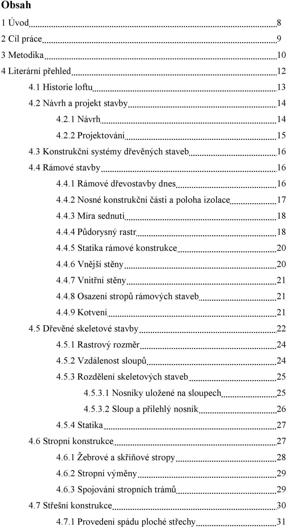 4.6 Vnější stěny 20 4.4.7 Vnitřní stěny 21 4.4.8 Osazení stropů rámových staveb 21 4.4.9 Kotvení 21 4.5 Dřevěné skeletové stavby 22 4.5.1 Rastrový rozměr 24 4.5.2 Vzdálenost sloupů 24 4.5.3 Rozdělení skeletových staveb 25 4.