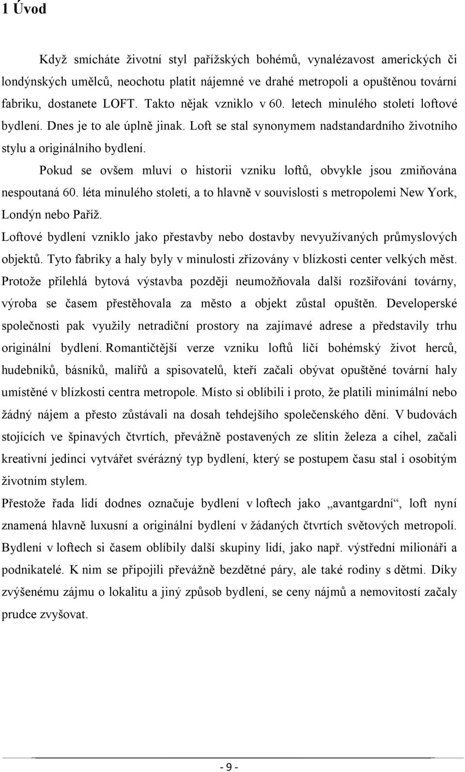 Pokud se ovšem mluví o historii vzniku loftů, obvykle jsou zmiňována nespoutaná 60. léta minulého století, a to hlavně v souvislosti s metropolemi New York, Londýn nebo Paříž.