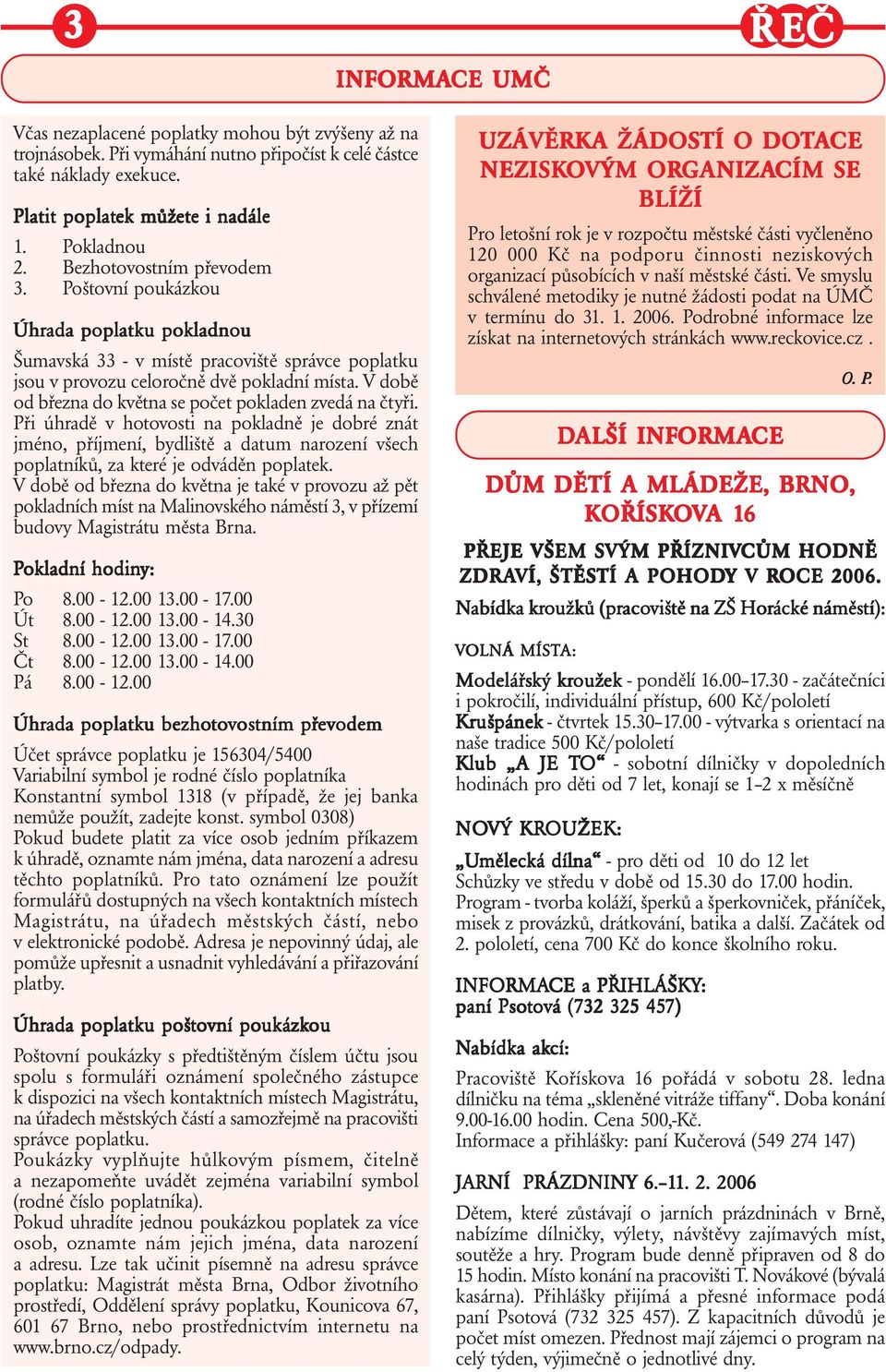 V době od března do května se počet pokladen zvedá na čtyři. Při úhradě v hotovosti na pokladně je dobré znát jméno, příjmení, bydliště a datum narození všech poplatníků, za které je odváděn poplatek.