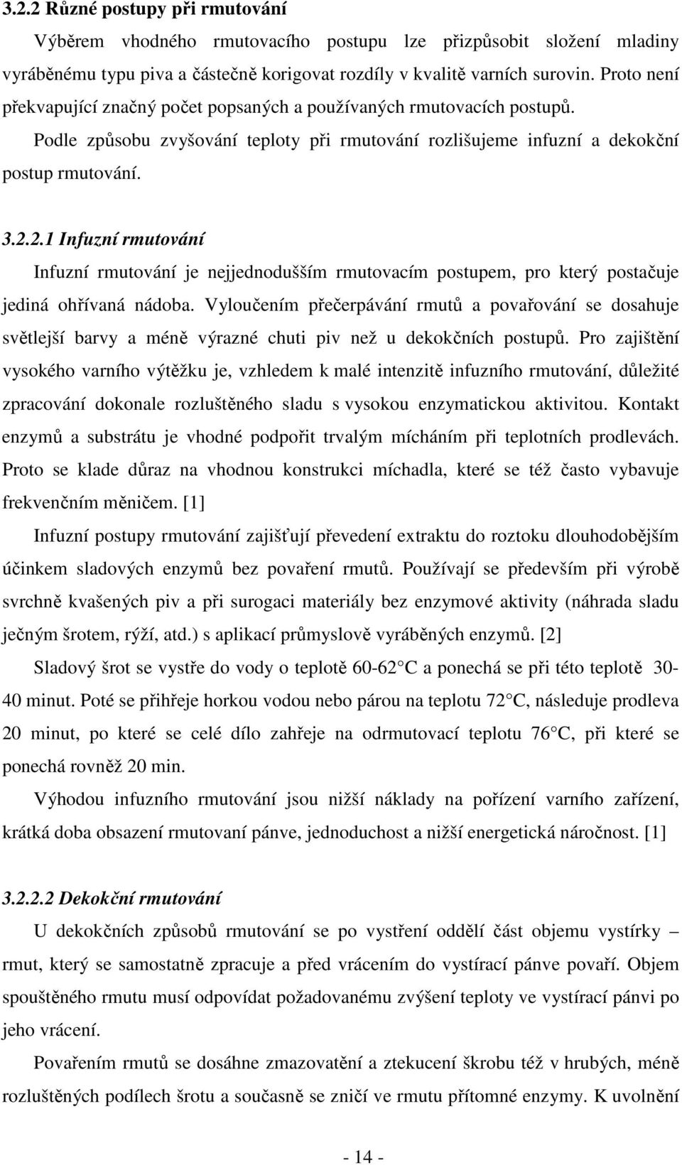 2.1 Infuzní rmutování Infuzní rmutování je nejjednodušším rmutovacím postupem, pro který postačuje jediná ohřívaná nádoba.