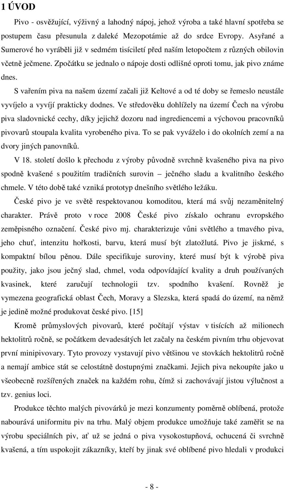 S vařením piva na našem území začali již Keltové a od té doby se řemeslo neustále vyvíjelo a vyvíjí prakticky dodnes.