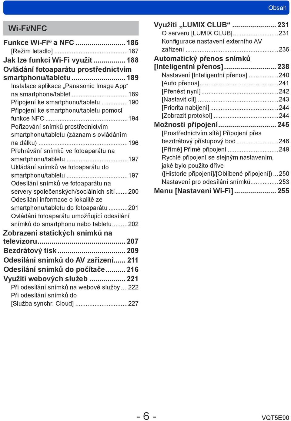 ..194 Pořizování snímků prostřednictvím smartphonu/tabletu (záznam s ovládáním na dálku)...196 Přehrávání snímků ve fotoaparátu na smartphonu/tabletu.