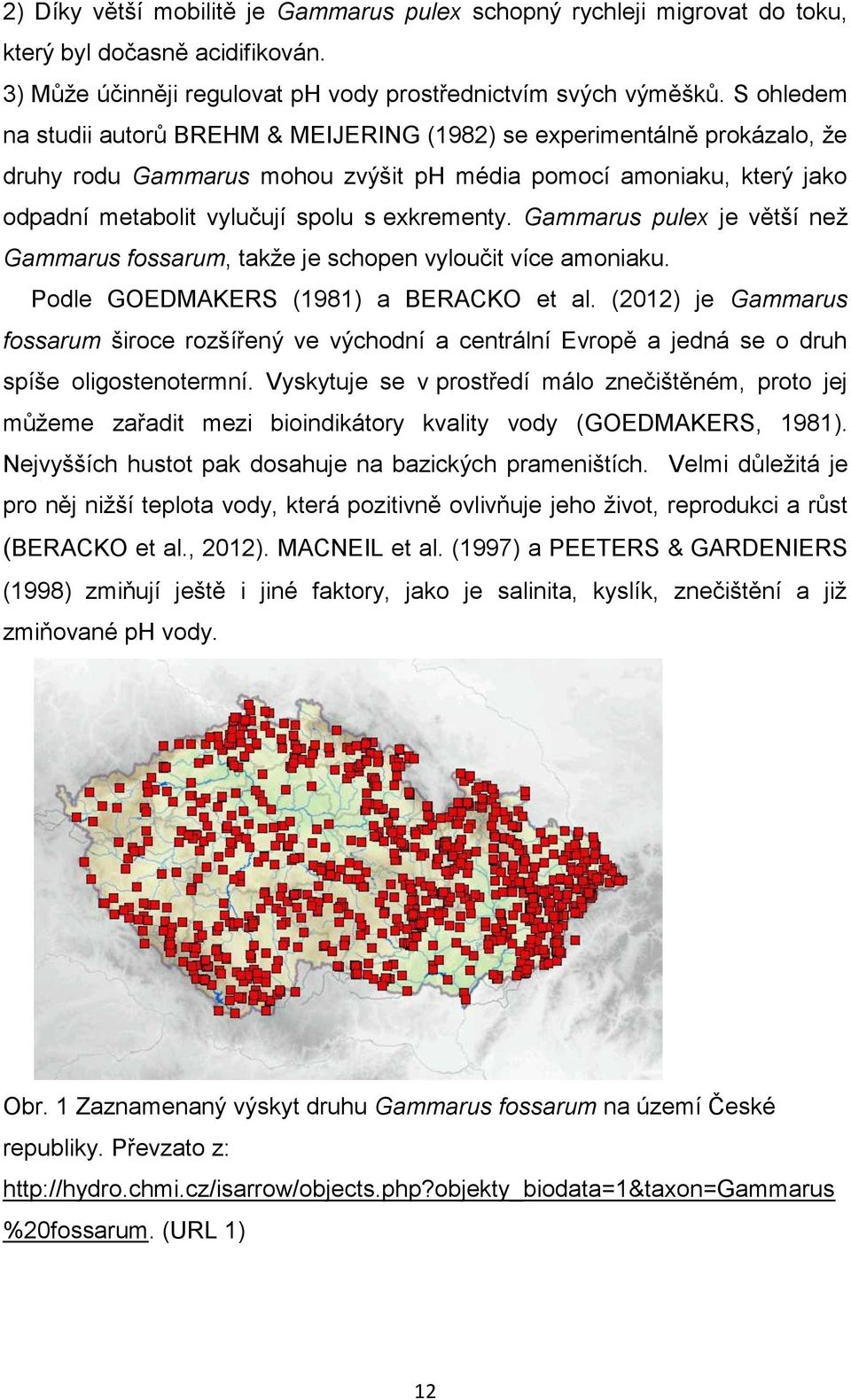 Gammarus pulex je větší než Gammarus fossarum, takže je schopen vyloučit více amoniaku. Podle GOEDMAKERS (1981) a BERACKO et al.