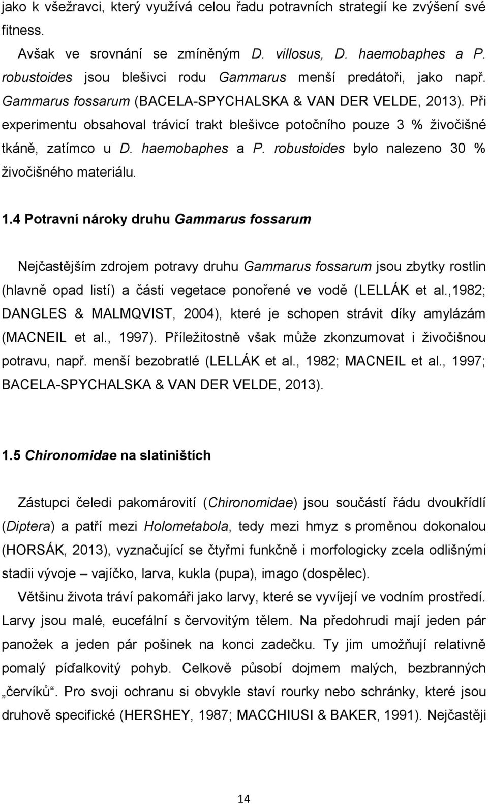 Při experimentu obsahoval trávicí trakt blešivce potočního pouze 3 % živočišné tkáně, zatímco u D. haemobaphes a P. robustoides bylo nalezeno 30 % živočišného materiálu. 1.