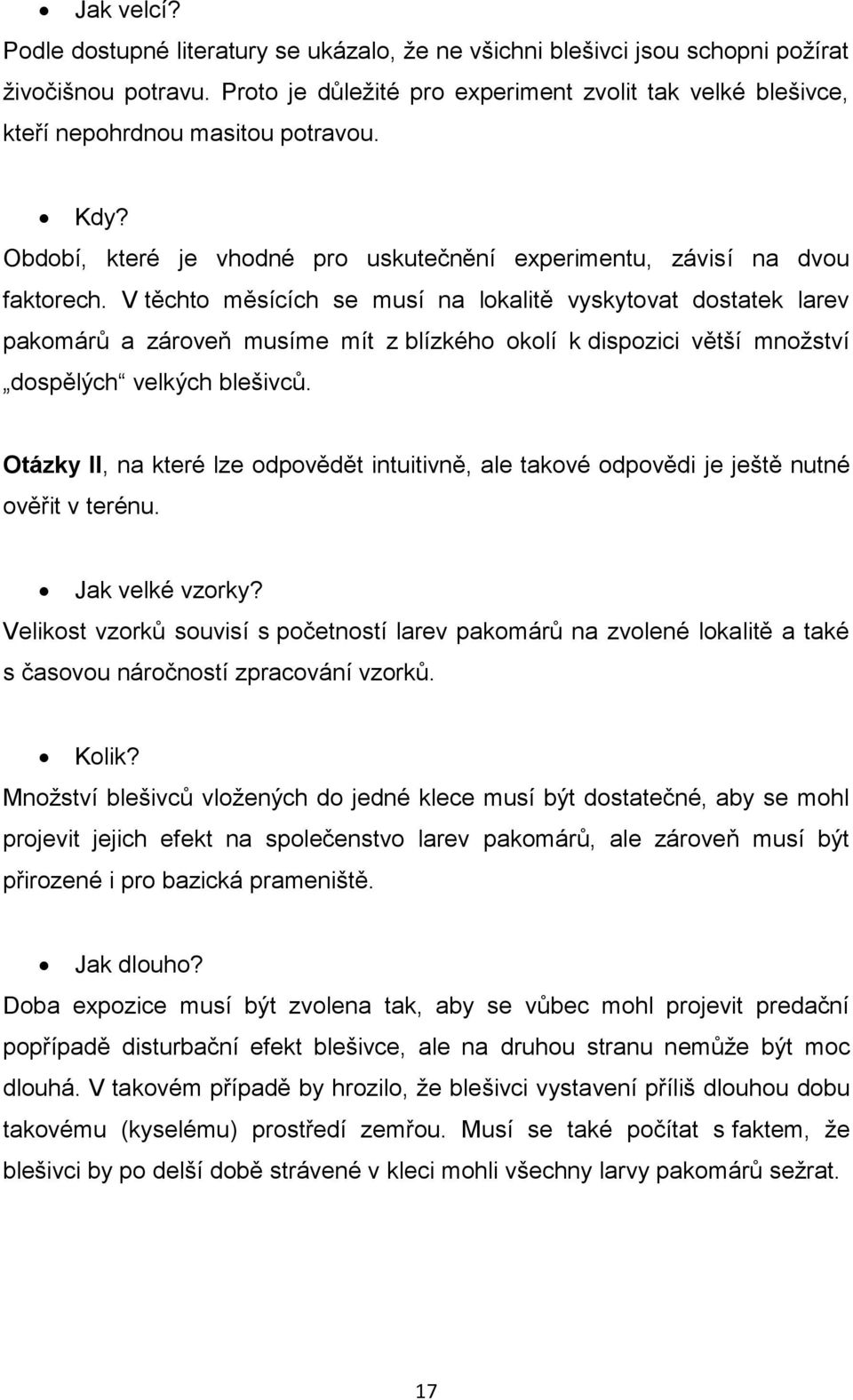 V těchto měsících se musí na lokalitě vyskytovat dostatek larev pakomárů a zároveň musíme mít z blízkého okolí k dispozici větší množství dospělých velkých blešivců.