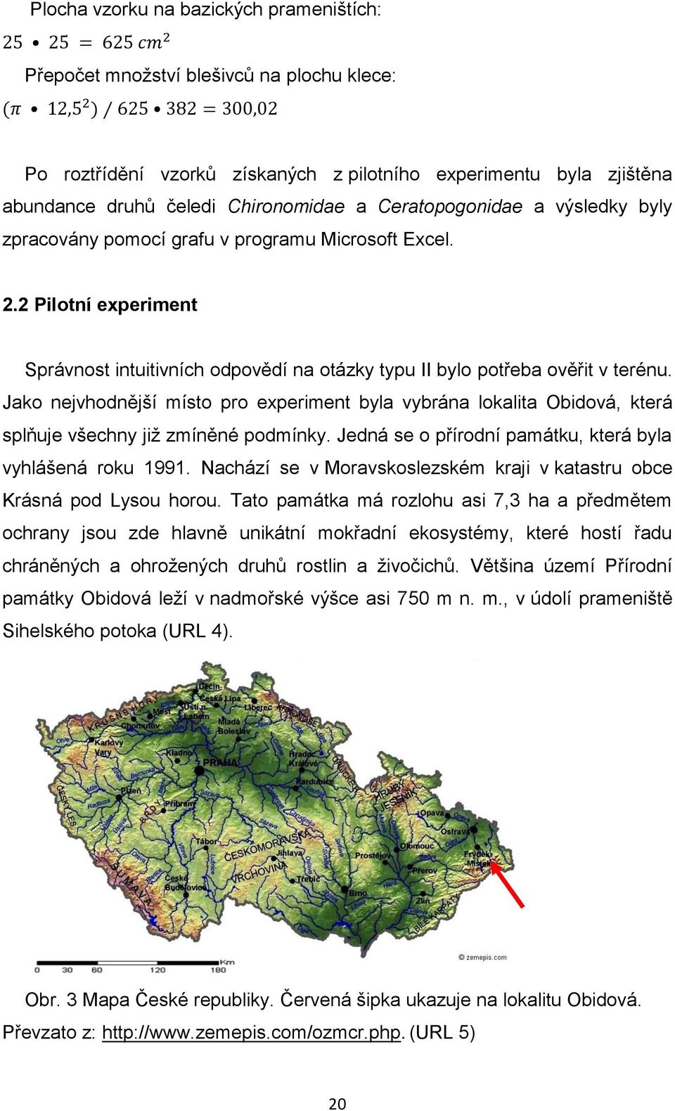 Jako nejvhodnější místo pro experiment byla vybrána lokalita Obidová, která splňuje všechny již zmíněné podmínky. Jedná se o přírodní památku, která byla vyhlášená roku 1991.