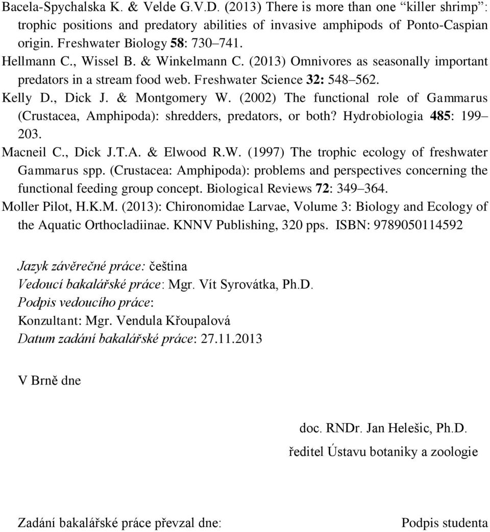 & Montgomery W. (2002) The functional role of Gammarus (Crustacea, Amphipoda): shredders, predators, or both? Hydrobiologia 485: 199 203. Macneil C., Dick J.T.A. & Elwood R.W. (1997) The trophic ecology of freshwater Gammarus spp.