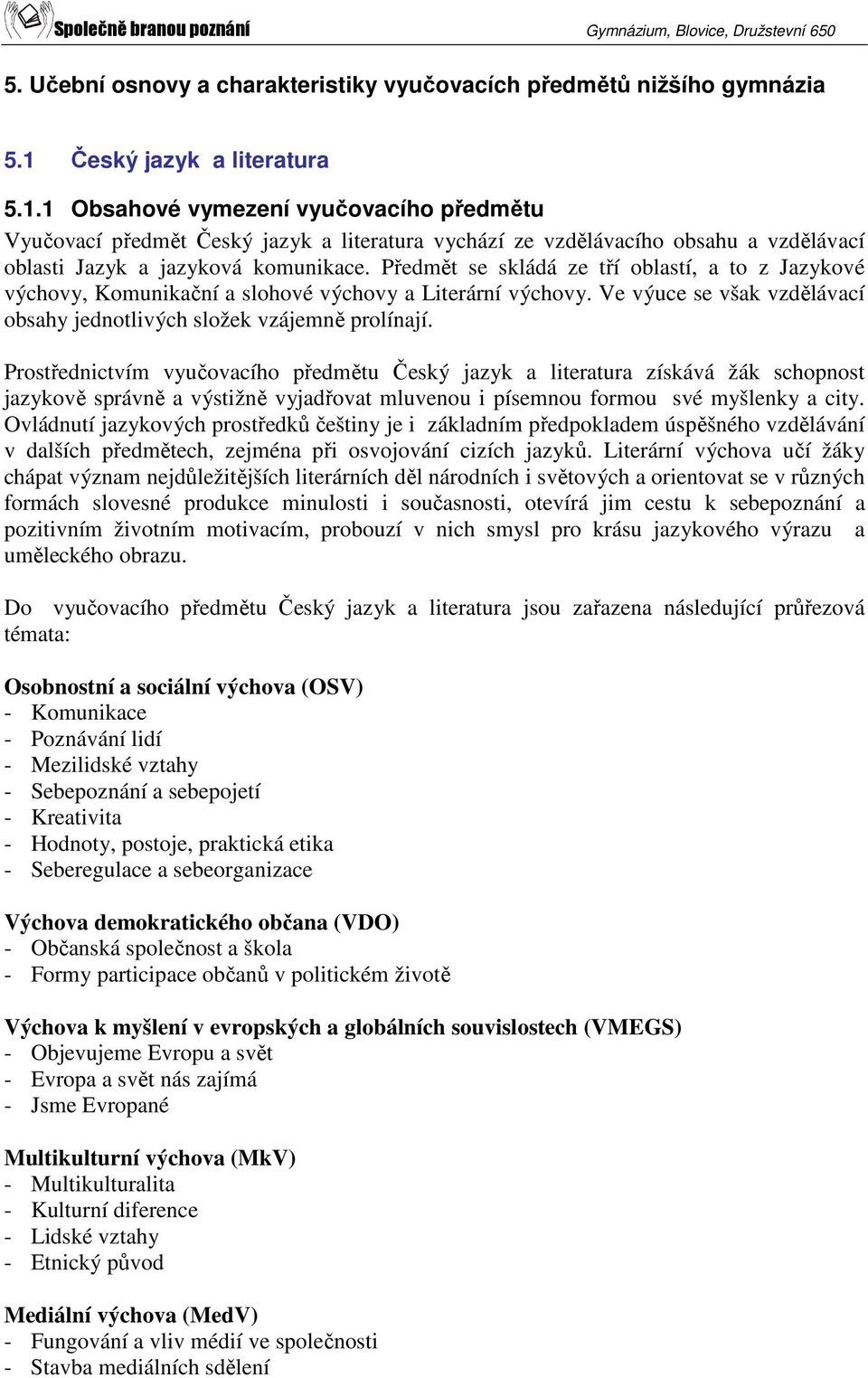 Předmět se skládá ze tří oblastí, a to z Jazykové výchovy, Komunikační a slohové výchovy a Literární výchovy. Ve výuce se však vzdělávací obsahy jednotlivých složek vzájemně prolínají.