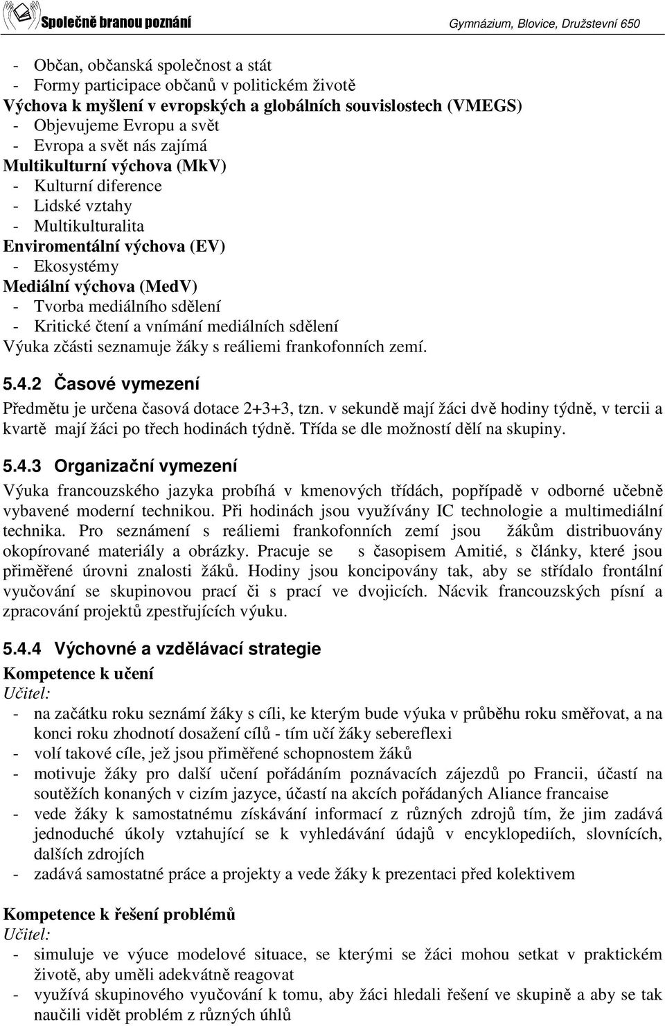 čtení a vnímání mediálních sdělení Výuka zčásti seznamuje žáky s reáliemi frankofonních zemí. 5.4.2 Časové vymezení Předmětu je určena časová dotace 2+3+3, tzn.