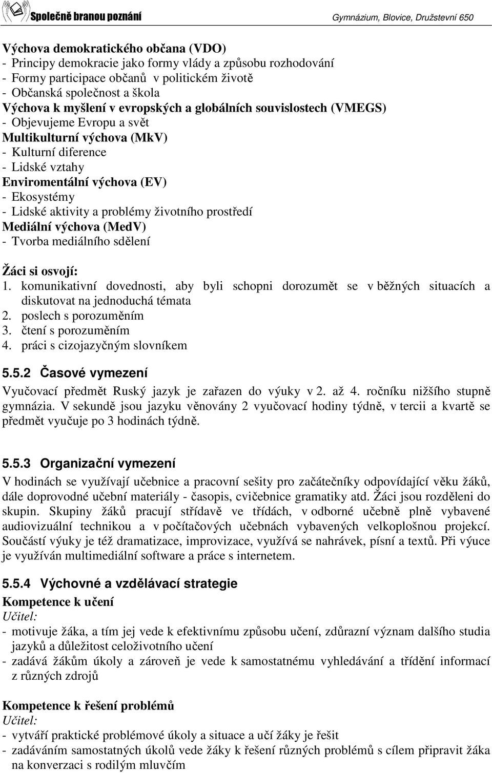 problémy životního prostředí Mediální výchova (MedV) - Tvorba mediálního sdělení Žáci si osvojí: 1.