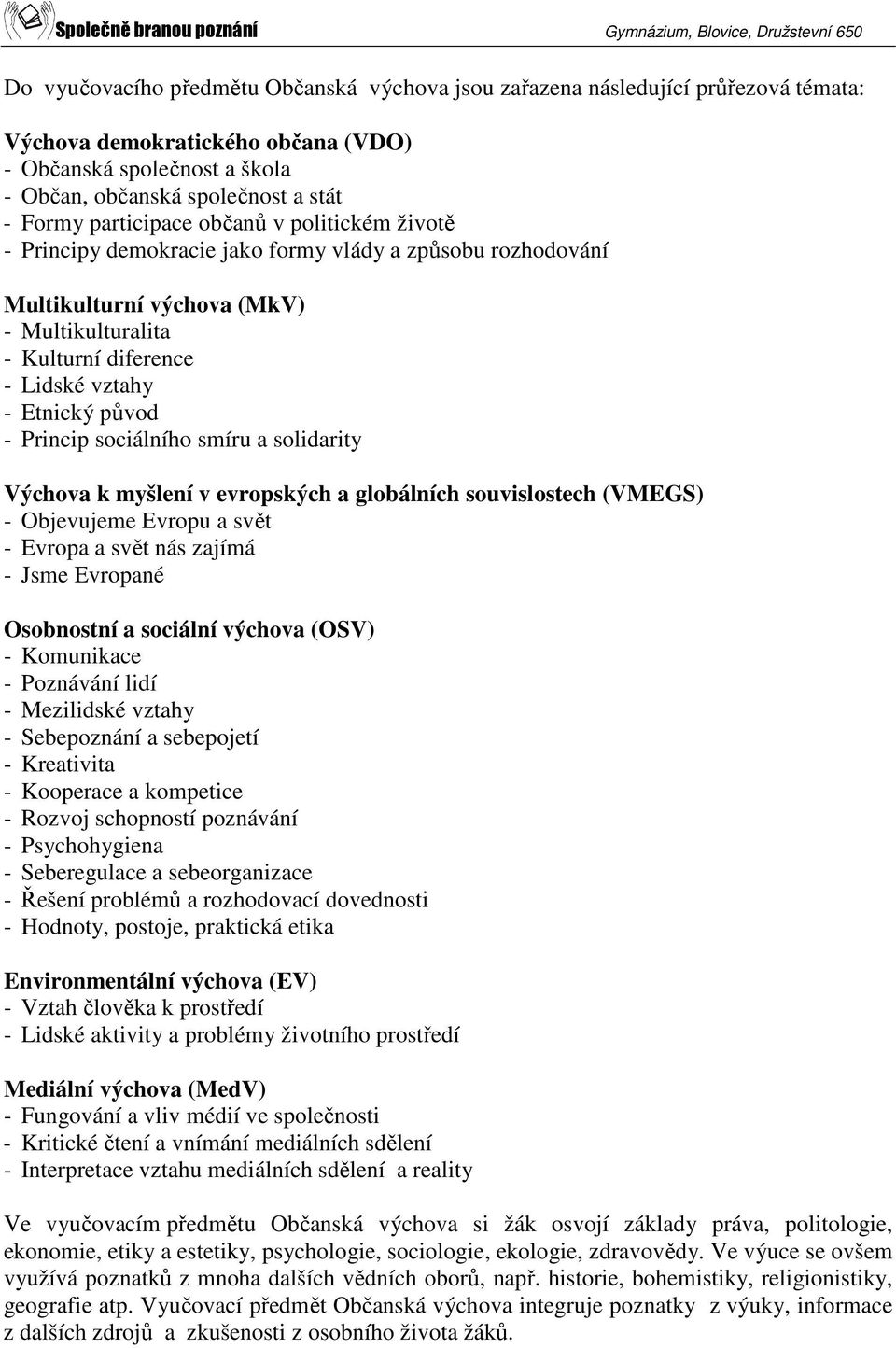 - Princip sociálního smíru a solidarity Výchova k myšlení v evropských a globálních souvislostech (VMEGS) - Objevujeme Evropu a svět - Evropa a svět nás zajímá - Jsme Evropané Osobnostní a sociální