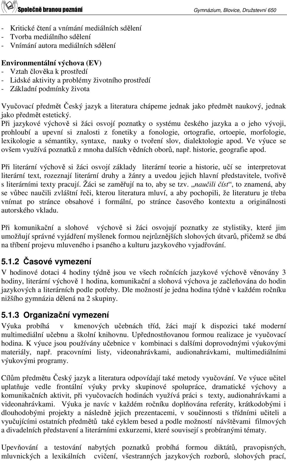 Při jazykové výchově si žáci osvojí poznatky o systému českého jazyka a o jeho vývoji, prohloubí a upevní si znalosti z fonetiky a fonologie, ortografie, ortoepie, morfologie, lexikologie a