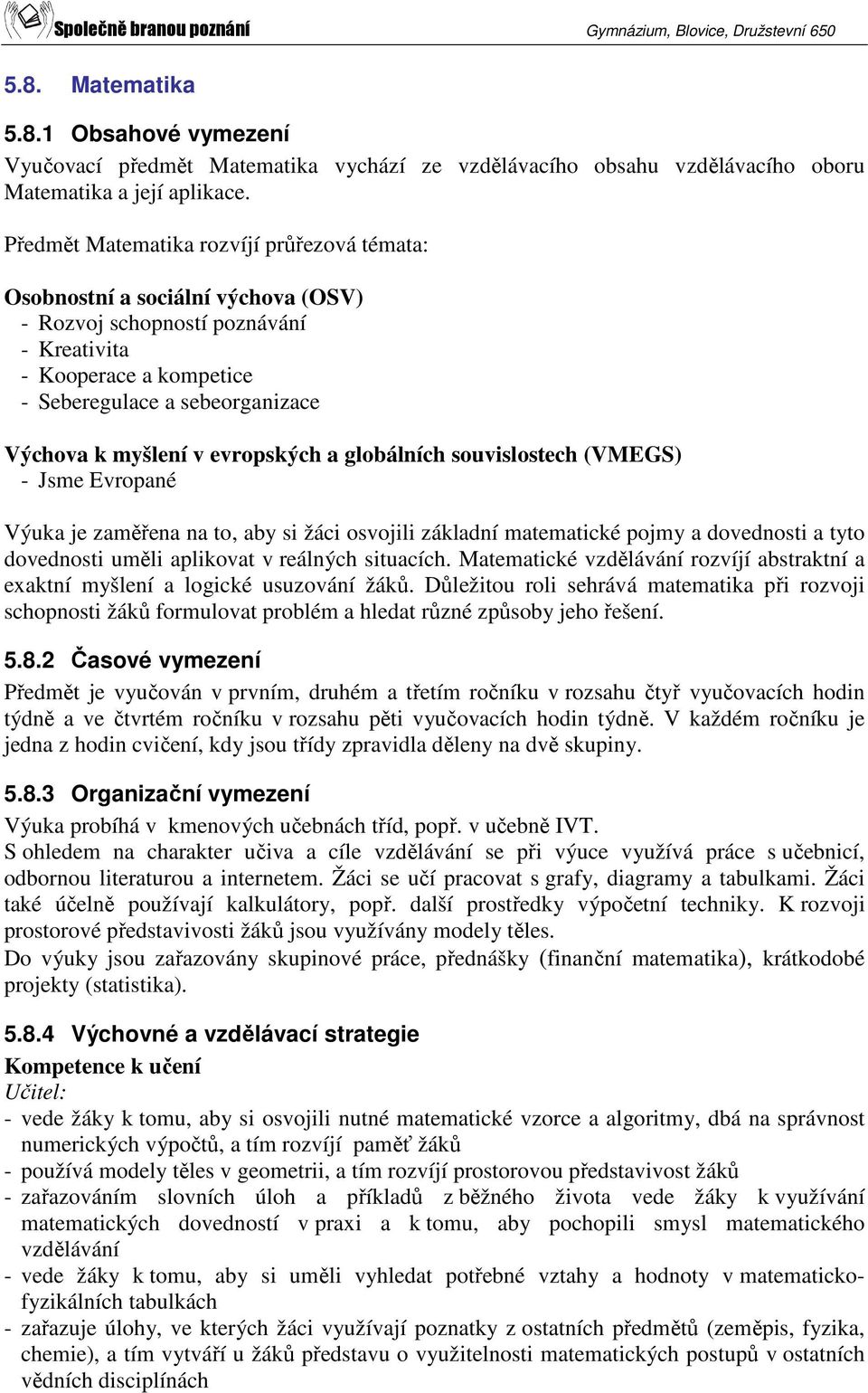 evropských a globálních souvislostech (VMEGS) - Jsme Evropané Výuka je zaměřena na to, aby si žáci osvojili základní matematické pojmy a dovednosti a tyto dovednosti uměli aplikovat v reálných