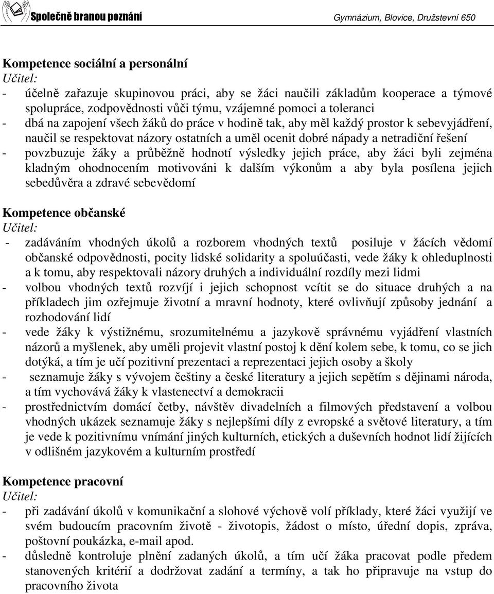výsledky jejich práce, aby žáci byli zejména kladným ohodnocením motivováni k dalším výkonům a aby byla posílena jejich sebedůvěra a zdravé sebevědomí Kompetence občanské - zadáváním vhodných úkolů a