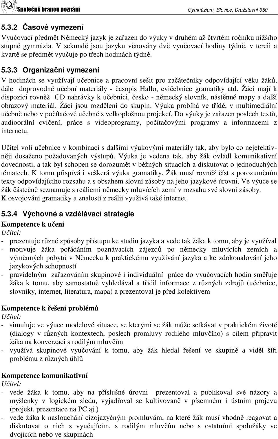 3 Organizační vymezení V hodinách se využívají učebnice a pracovní sešit pro začátečníky odpovídající věku žáků, dále doprovodné učební materiály - časopis Hallo, cvičebnice gramatiky atd.