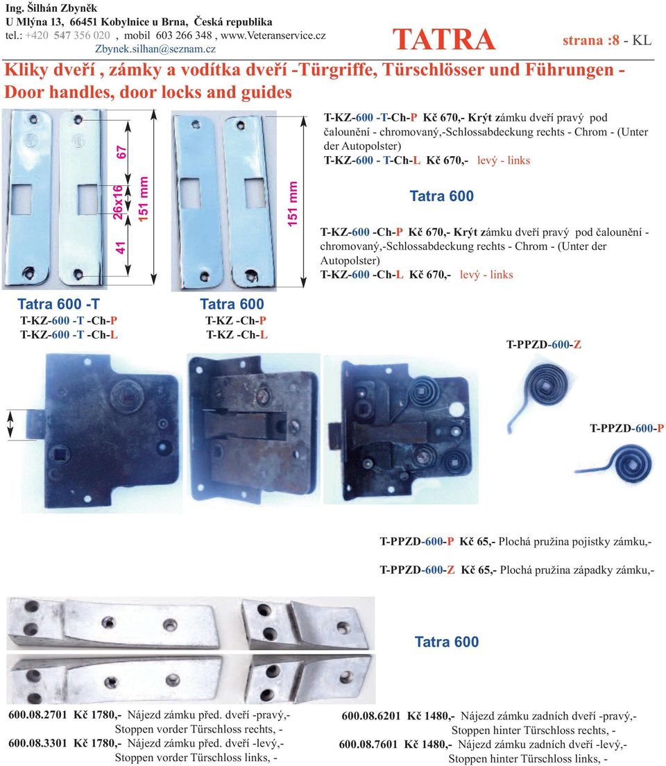 links Tatra 600 -T Tatra 600 T-KZ-600 -T -Ch-P T-KZ-600 -T -Ch-L T-KZ -Ch-P T-KZ -Ch-L T-PPZD-600-Z T-PPZD-600-P T-PPZD-600-P Kč 65,- Plochá pružina pojistky zámku,- T-PPZD-600-Z Kč 65,- Plochá