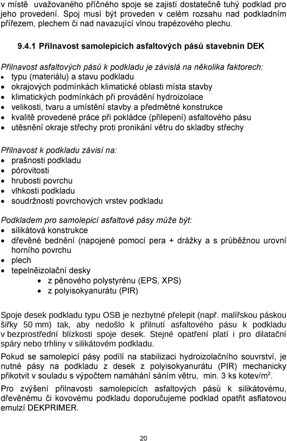 1 Přilnavost samolepicích asfaltových pásů stavebnin DEK Přilnavost asfaltových pásů k podkladu je závislá na několika faktorech: typu (materiálu) a stavu podkladu okrajových podmínkách klimatické