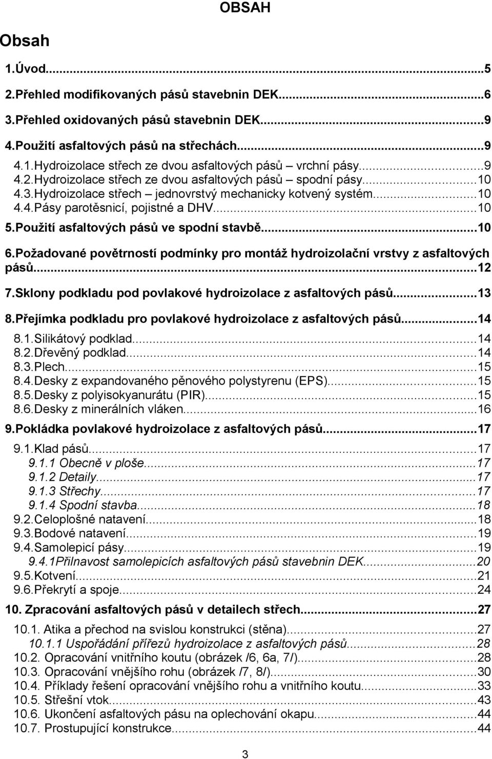 Použití asfaltových pásů ve spodní stavbě...10 6.Požadované povětrností podmínky pro montáž hydroizolační vrstvy z asfaltových pásů...12 7.