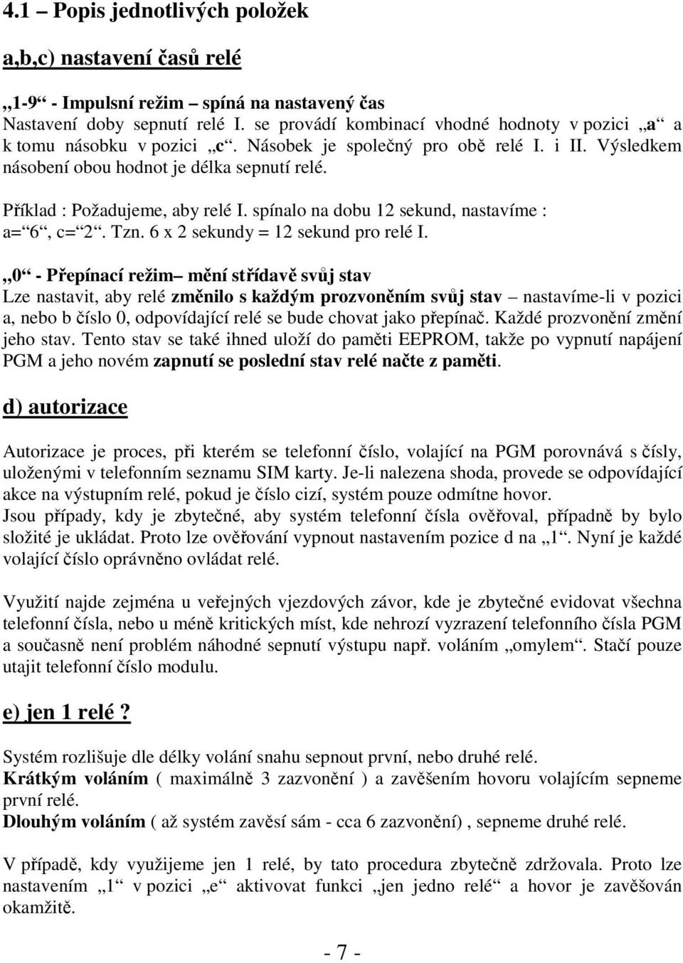 Příklad : Požadujeme, aby relé I. spínalo na dobu 12 sekund, nastavíme : a= 6, c= 2. Tzn. 6 x 2 sekundy = 12 sekund pro relé I.