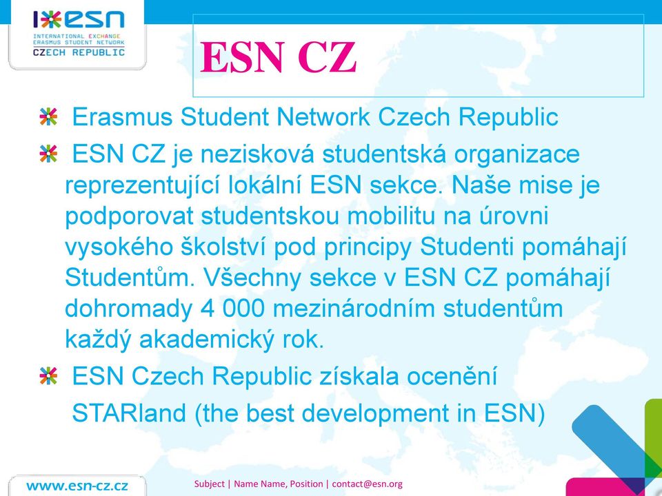 Naše mise je podporovat studentskou mobilitu na úrovni vysokého školství pod principy Studenti