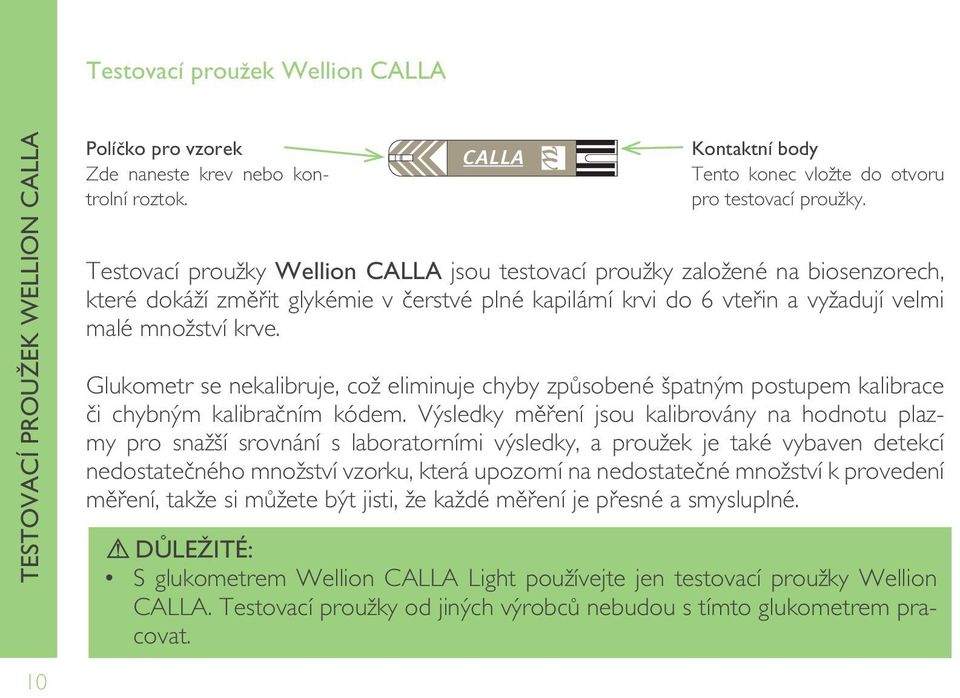 Glukometr se nekalibruje, což eliminuje chyby způsobené špatným postupem kalibrace či chybným kalibračním kódem.