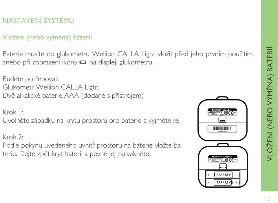 Budete potřebovat: Glukometr Wellion CALLA Light Dvě alkalické baterie AAA (dodané s přístrojem) Krok 1: Uvolněte západku na