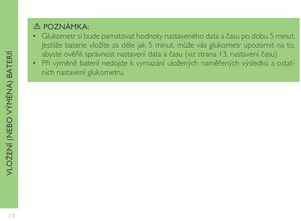 Jestliže baterie vložíte za déle jak 5 minut, může vás glukometr upozornit na to, abyste