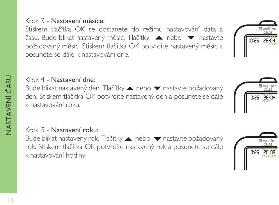 NASTAVENÍ âasu Krok 4 - Nastavení dne: Bude blikat nastavený den. Tlačítky nebo nastavte požadovaný den.