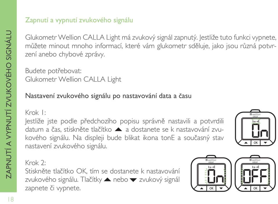 Budete potřebovat: Glukometr Wellion CALLA Light Nastavení zvukového signálu po nastavování data a ãasu Krok 1: Jestliže jste podle předchozího popisu správně nastavili a potvrdili