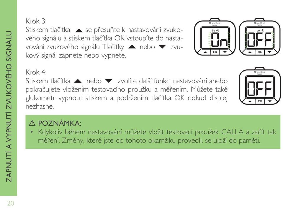 Krok 4: Stiskem tlačítka nebo zvolíte další funkci nastavování anebo pokračujete vložením testovacího proužku a měřením.