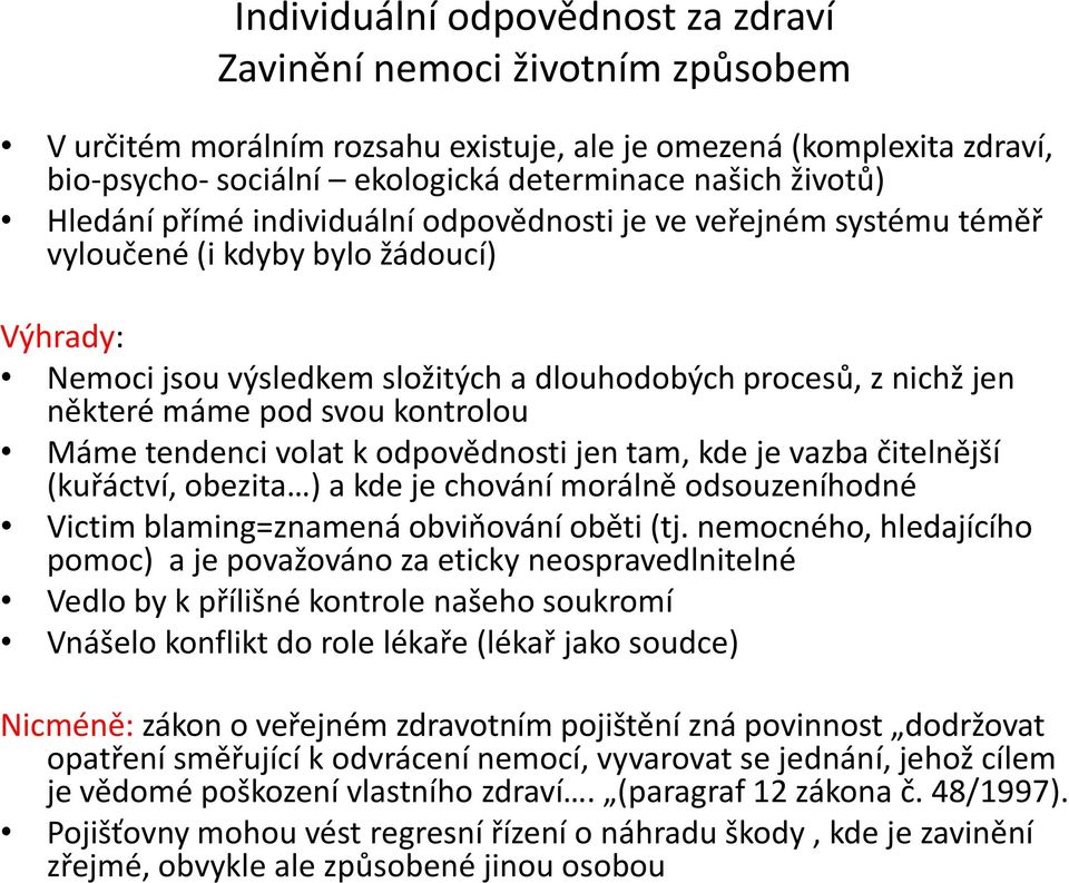 svou kontrolou Máme tendenci volat k odpovědnosti jen tam, kde je vazba čitelnější (kuřáctví, obezita ) a kde je chování morálně odsouzeníhodné Victim blaming=znamená obviňování oběti (tj.